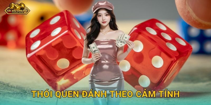 Thói quen đánh theo cảm tính cần tránh tại Tài xỉu online