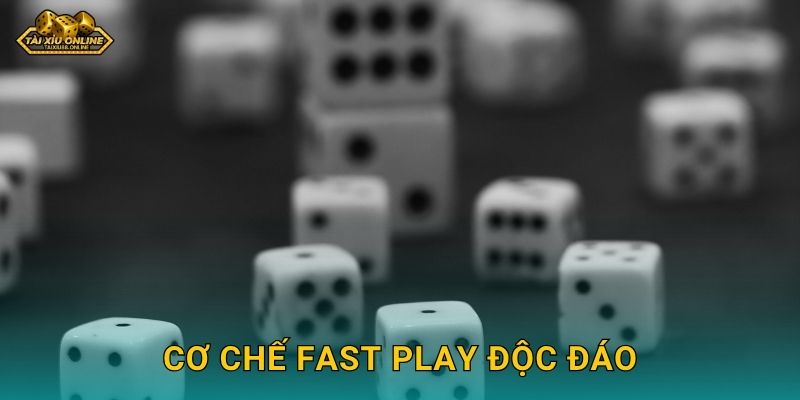 Cơ chế Fast Play độc đáo