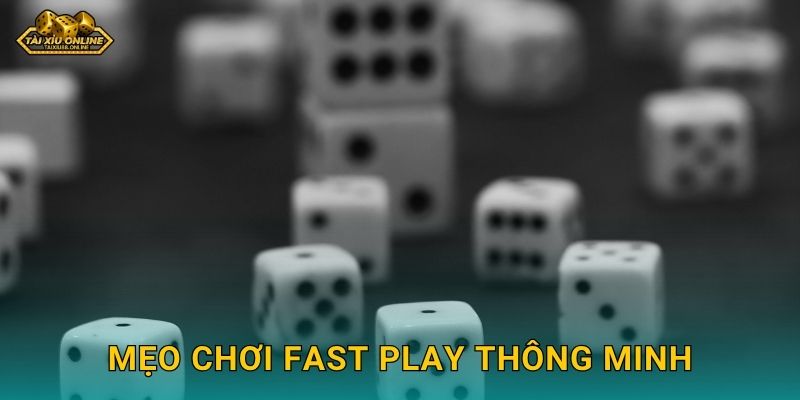 Mẹo chơi Fast Play thông minh