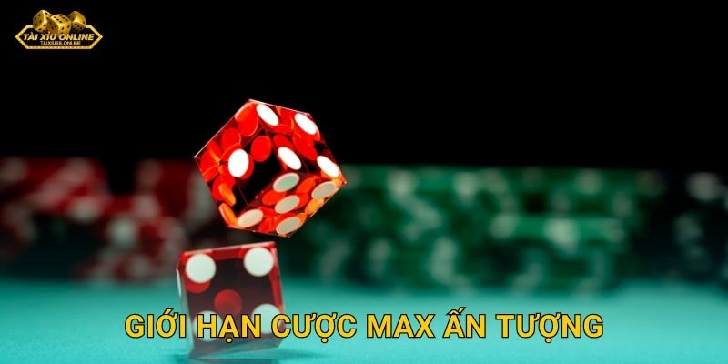 Giới hạn cược Max ấn tượng