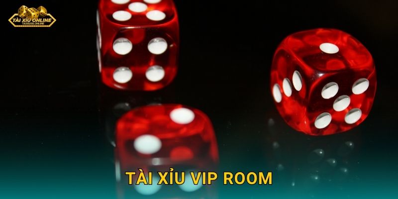 Tài Xỉu VIP Room – Không gian riêng tư đẳng cấp Tài xỉu online
