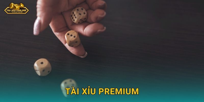 Tài Xỉu Premium phiên bản cao cấp nhất tại Tài xỉu online