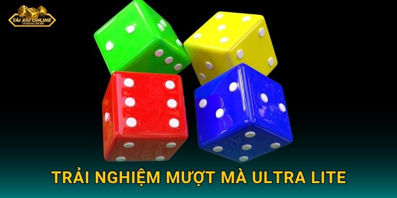 Trải nghiệm mượt mà Ultra Lite