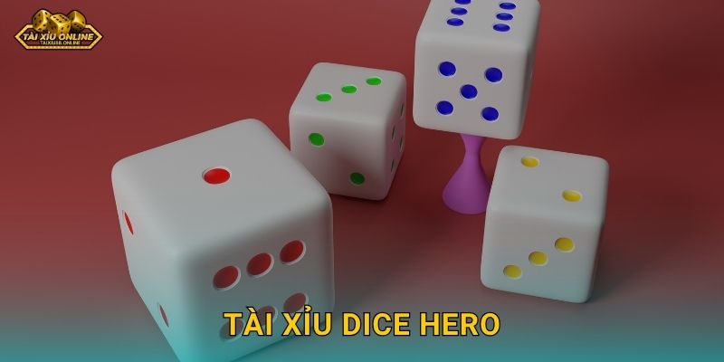 Tài Xỉu Dice Hero – Trở thành anh hùng xúc xắc tại Tài xỉu online